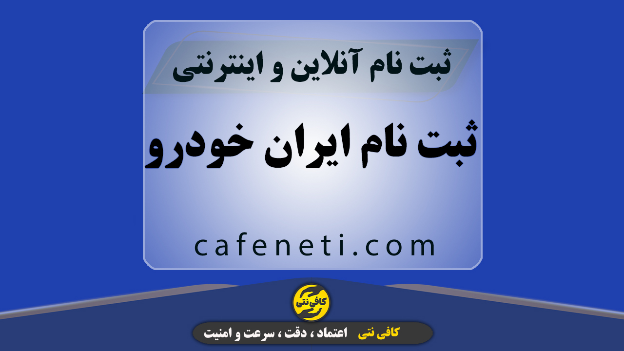 ثبت نام ایران خودرو | انجام ثبت‌ نام فوری و بدون خطا توسط کافی نت آنلاین